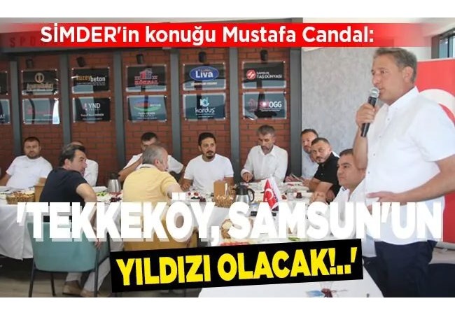  ‘TEKKEKÖY, SAMSUN’UN YILDIZI OLACAK!..’